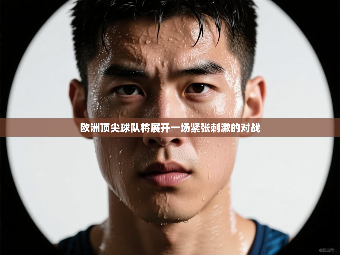 欧洲顶尖球队将展开一场紧张刺激的对战  第2张
