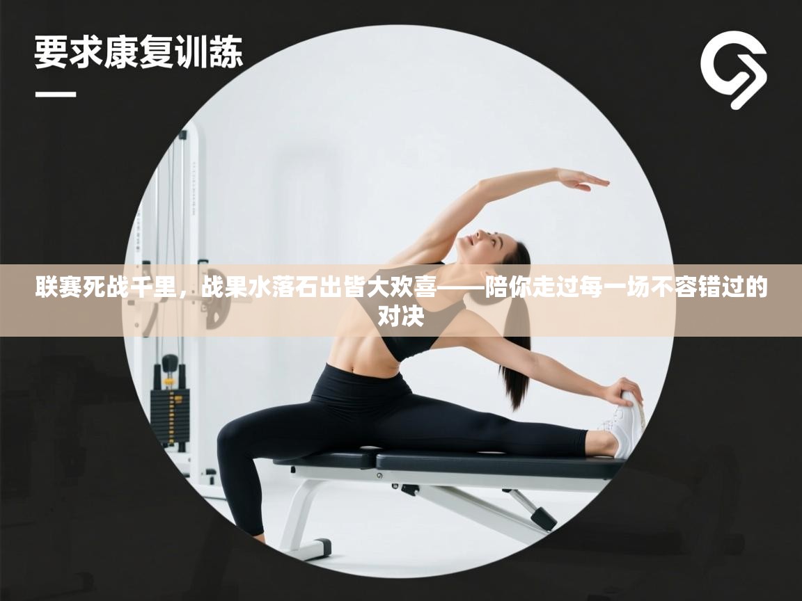 联赛死战千里,战果水落石出皆大欢喜——陪你走过每一场不容错过的对决 第1张